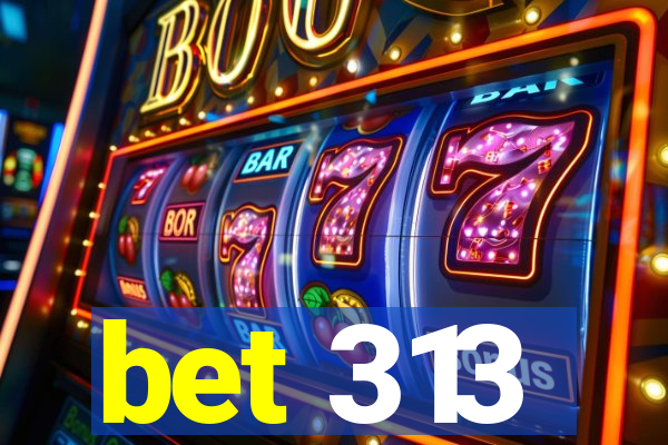 bet 313